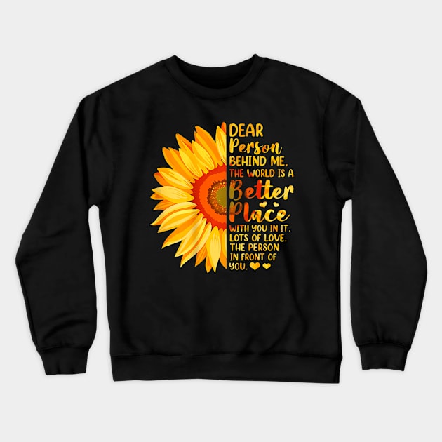 Dear Person Behind Me The World Is A Better Place Sunflower Crewneck Sweatshirt by Namatustee